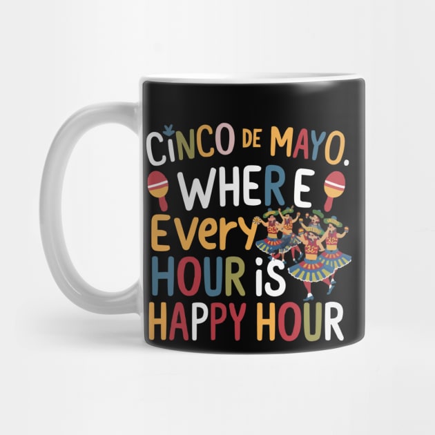 Cinco de Mayo: Where Every Hour is Happy Hour tee by ARTA-ARTS-DESIGNS